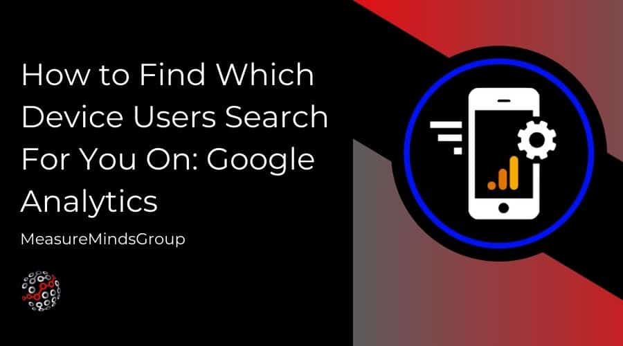 How to Find Which Device Users Search For You On Google Analytics