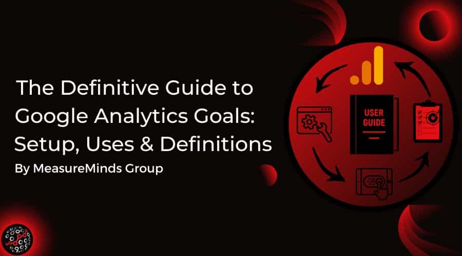 The Definitive Guide to Google Analytics Goals Setup, Uses & Definitions